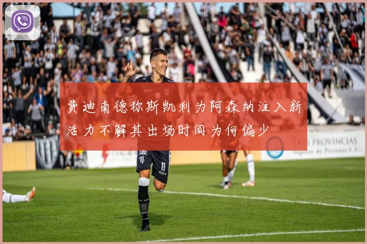费迪南德称斯凯利为阿森纳注入新活力不解其出场时间为何偏少