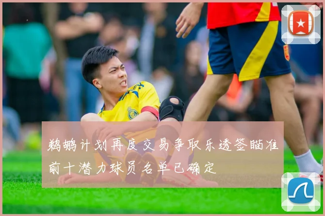 鹈鹕计划再度交易争取乐透签瞄准前十潜力球员名单已确定